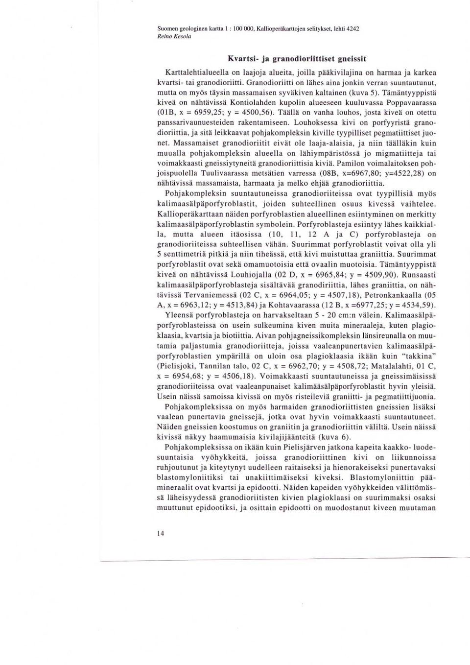 Tamantyyppista kivea on nahtavissa Kontiolahden kupolin alueeseen kuuluvassa Poppavaarassa (01B, x = 6959,25 ; y = 4500,56).