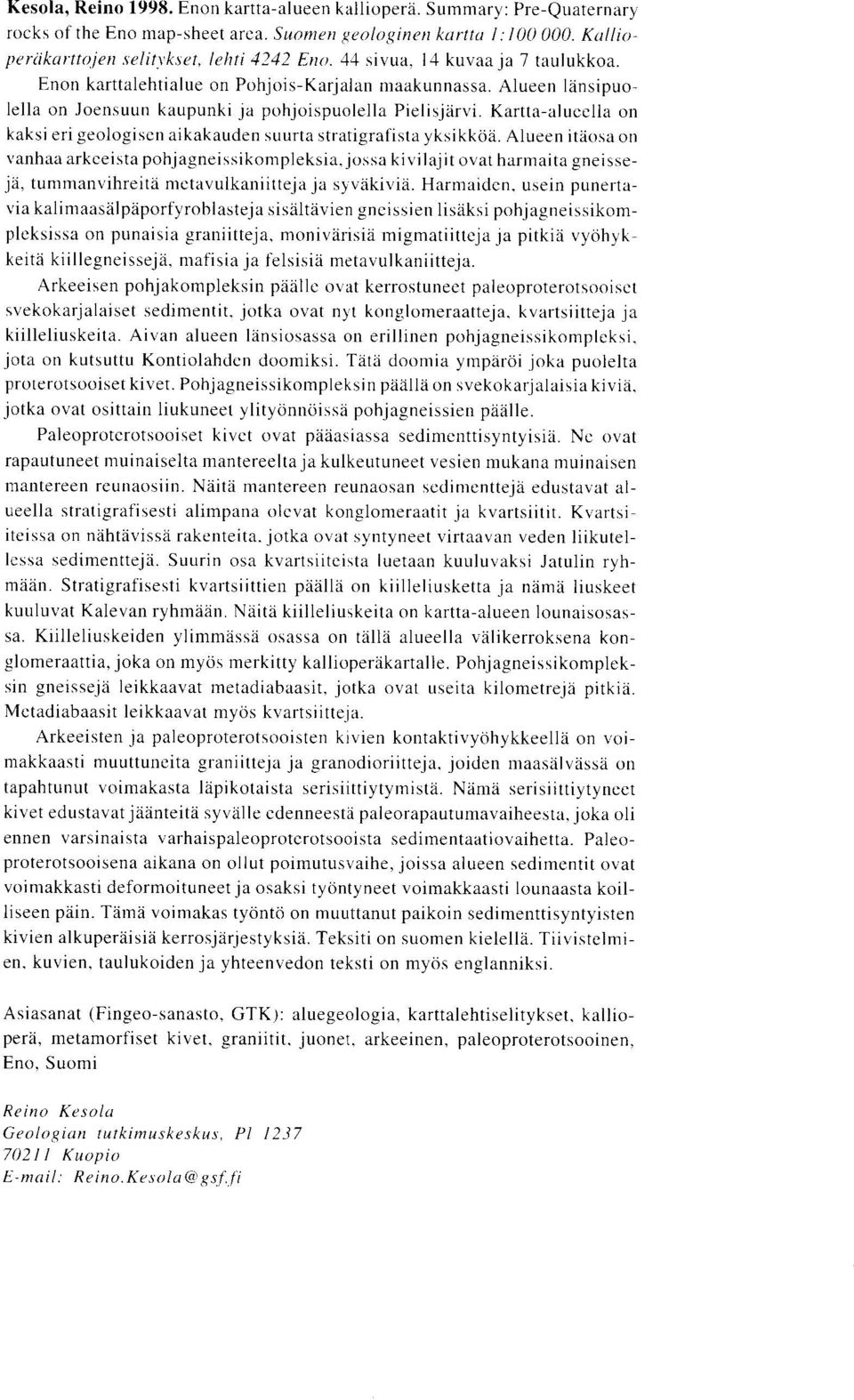 Kartta-alucella on kaksi eri geologiscn aikakauden suurta stratigrafista yksikkda. Alueen itaosa on vanhaa arkeeista pohjagneissikompleksia.