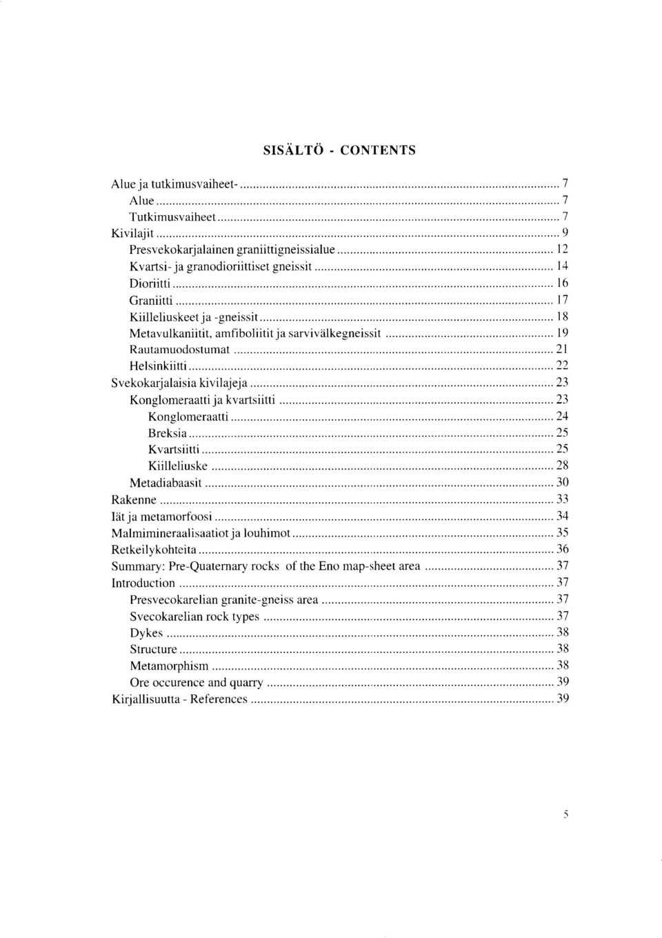 Konglomeraatti 24 Breksia 25 Kvartsiitti 25 Kiilleliuske 28 Metadiabaasit 30 Rakenne 33 Iat ja metarnorfoosi 34 Malmimineraalisaatiot ja louhimot 35 Retkeilykohteita 36 Summary : Pre-Quaternary