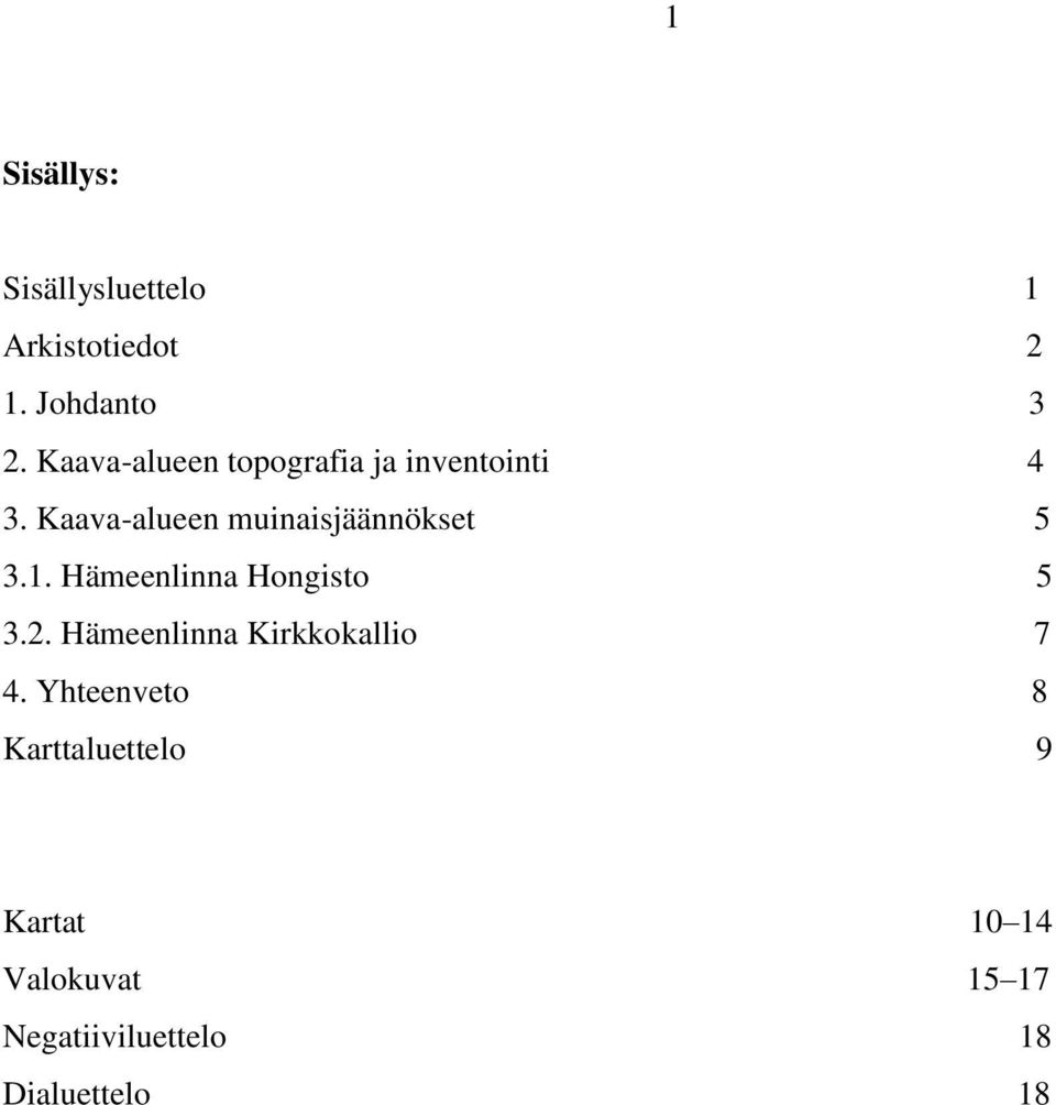 Kaava-alueen muinaisjäännökset 5 3.1. Hämeenlinna Hongisto 5 3.2.