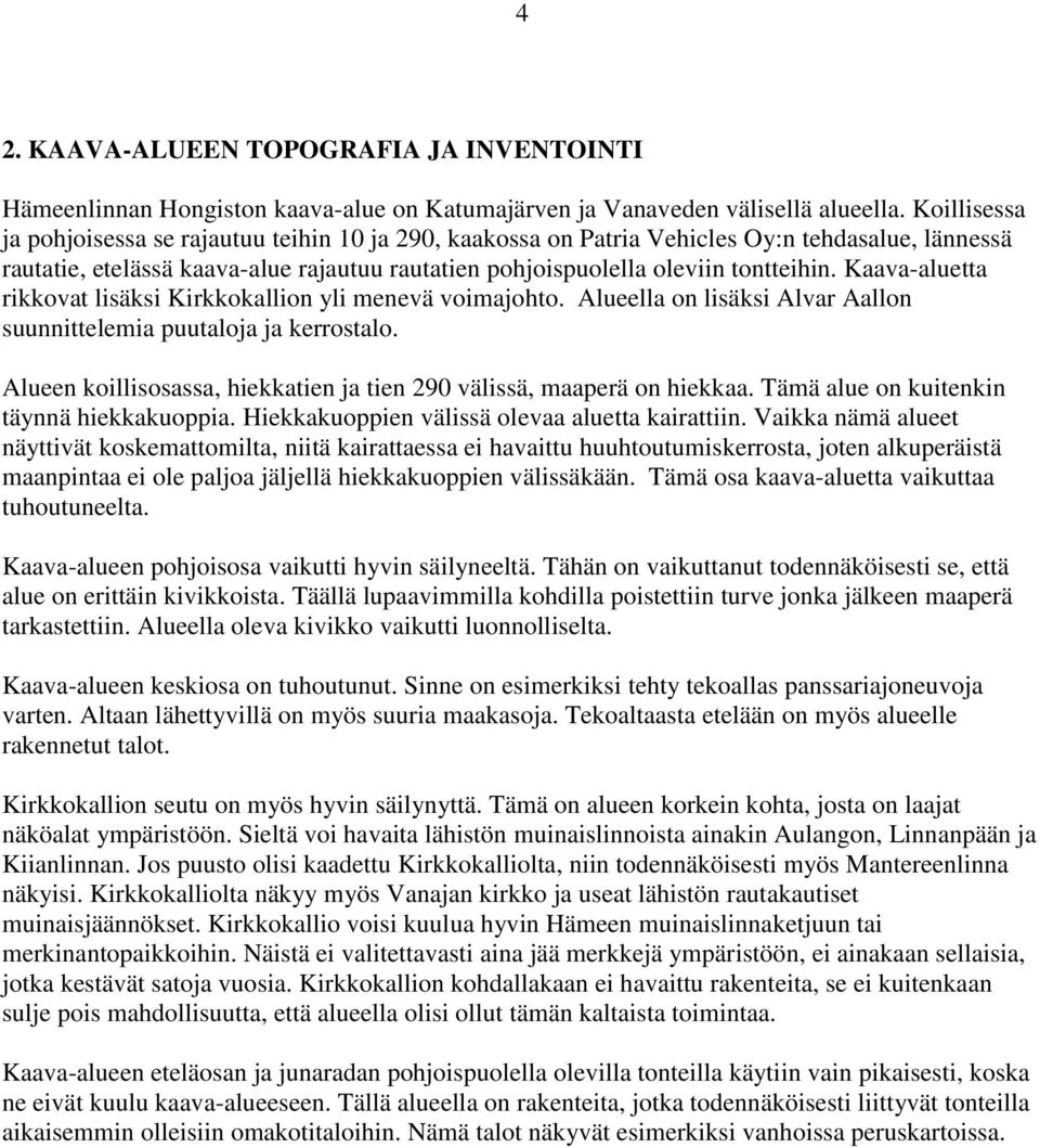 Kaava-aluetta rikkovat lisäksi Kirkkokallion yli menevä voimajohto. Alueella on lisäksi Alvar Aallon suunnittelemia puutaloja ja kerrostalo.