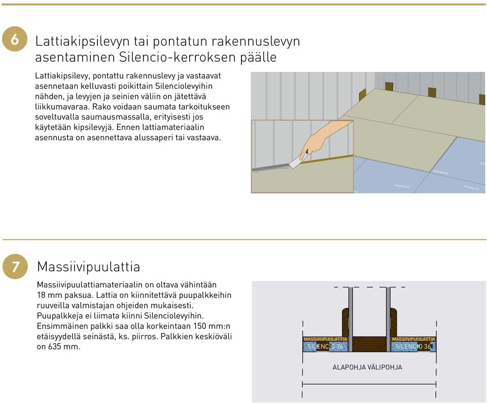 Ennen lattiamateriaalin asennusta on asennettava alussaperi tai vastaava. 7 Massiivipuulattia Massiivipuulattiamateriaalin on oltava vähintään 18 mm paksua.