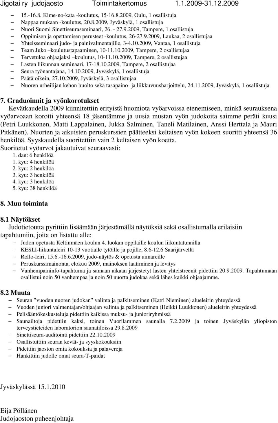 10.2009, Tampere, 2 osallistujaa Lasten liikunnan seminaari, 17-18.10.2009, Tampere, 2 osallistujaa Seura työnantajana, 14.10.2009, Jyväskylä, 1 osallistuja Päätä oikein, 27.10.2009, Jyväskylä, 3 osallistujaa Nuoren urheilijan kehon huolto sekä tasapaino- ja liikkuvuusharjoittelu, 24.