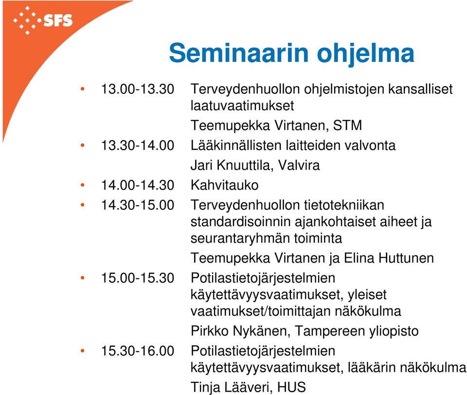 00 Terveydenhuollon tietotekniikan standardisoinnin ajankohtaiset aiheet ja seurantaryhmän toiminta Teemupekka Virtanen ja Elina Huttunen 15.00-15.