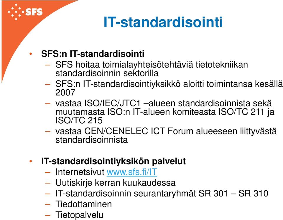 IT-alueen komiteasta ISO/TC 211 ja ISO/TC 215 vastaa CEN/CENELEC ICT Forum alueeseen liittyvästä standardisoinnista