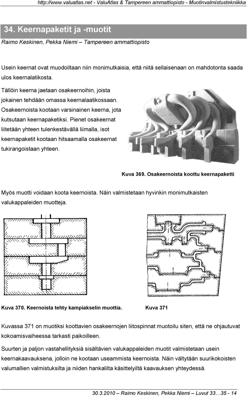 Pienet osakeernat liitetään yhteen tulenkestävällä liimalla, isot keernapaketit kootaan hitsaamalla osakeernat tukirangoistaan yhteen. Kuva 369.