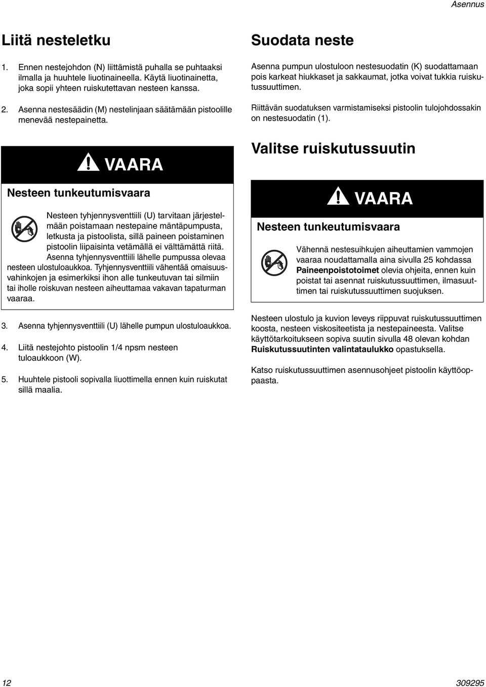 VAARA Nesteen tunkeutumisvaara Nesteen tyhjennysventtiili (U) tarvitaan järjestelmään poistamaan nestepaine mäntäpumpusta, letkusta ja pistoolista, sillä paineen poistaminen pistoolin liipaisinta