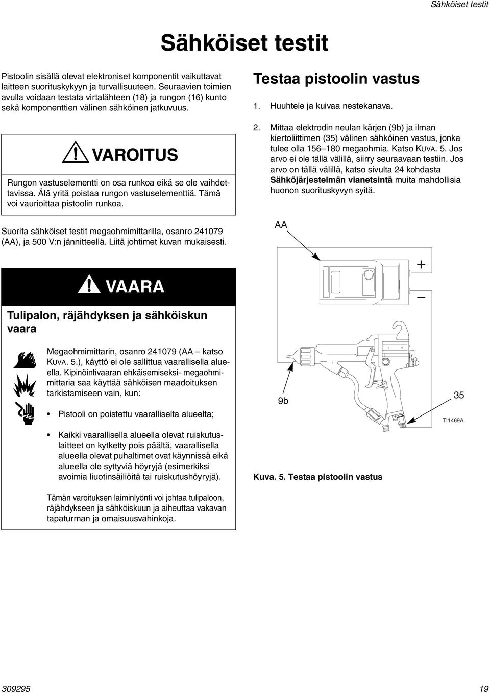 Älä yritä poistaa rungon vastuselementtiä. Tämä voi vaurioittaa pistoolin runkoa. Suorita sähköiset testit megaohmimittarilla, osanro 24079 (AA), ja 500 V:n jännitteellä.