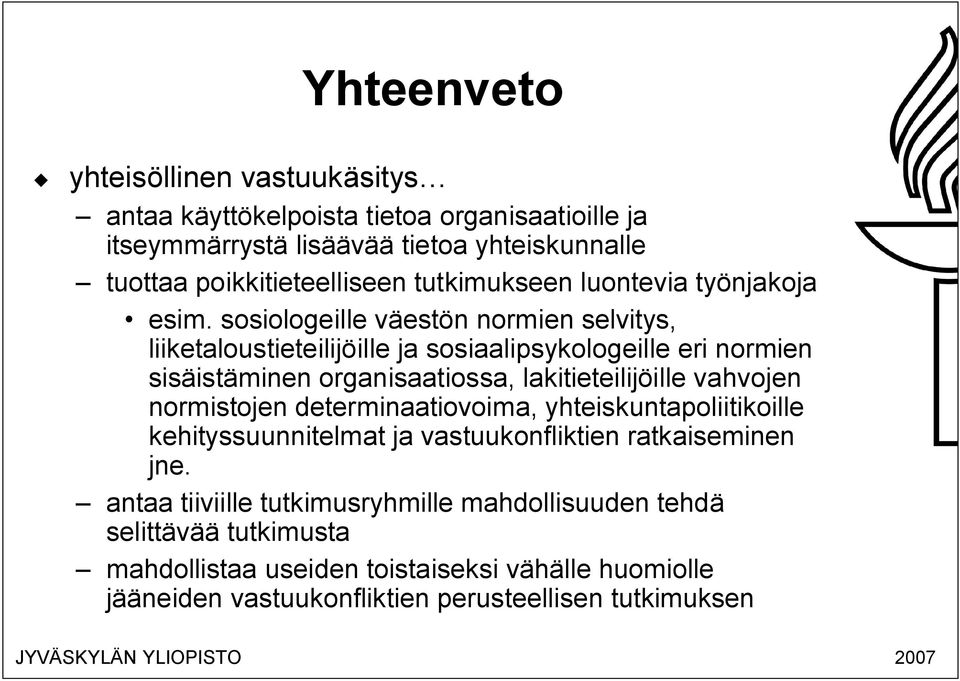 sosiologeille väestön normien selvitys, liiketaloustieteilijöille ja sosiaalipsykologeille eri normien sisäistäminen organisaatiossa, lakitieteilijöille vahvojen