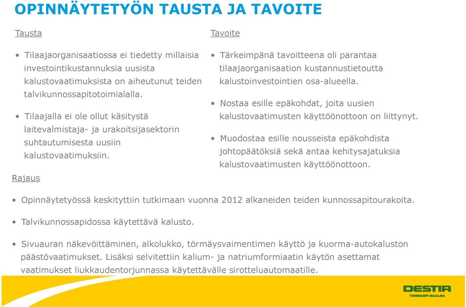 Rajaus Tavoite Tärkeimpänä tavoitteena oli parantaa tilaajaorganisaation kustannustietoutta kalustoinvestointien osa-alueella.