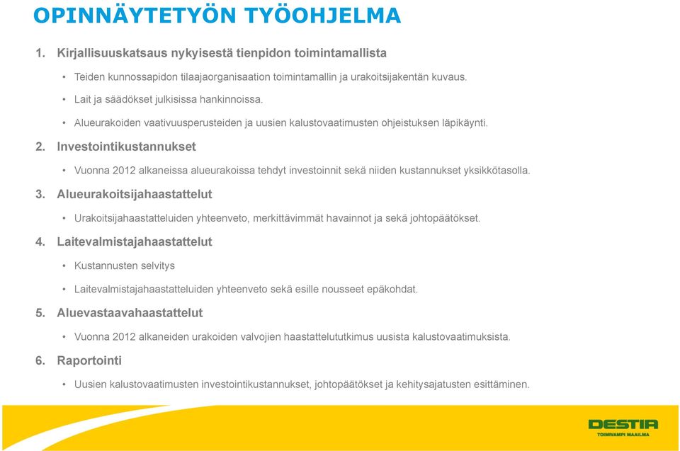 Investointikustannukset Vuonna 2012 alkaneissa alueurakoissa tehdyt investoinnit sekä niiden kustannukset yksikkötasolla. 3.