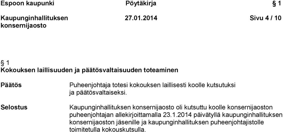 Puheenjohtaja totesi kokouksen laillisesti koolle kutsutuksi ja päätösvaltaiseksi.