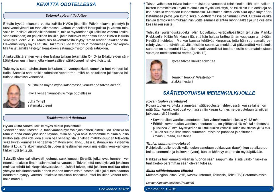 Laituripaikkahakemus, minkä täyttäminen (ja kaikkine venettä koskevine tietoineen) on pakollinen kaikille, jotka haluavat veneensä tuoda HVK:n laituriin veneilykaudelle 2012.
