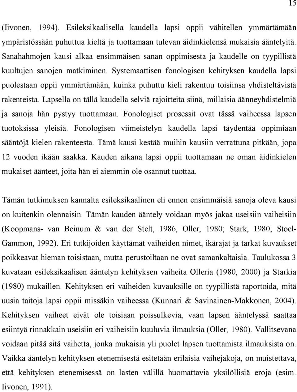 Systemaattisen fonologisen kehityksen kaudella lapsi puolestaan oppii ymmärtämään, kuinka puhuttu kieli rakentuu toisiinsa yhdisteltävistä rakenteista.