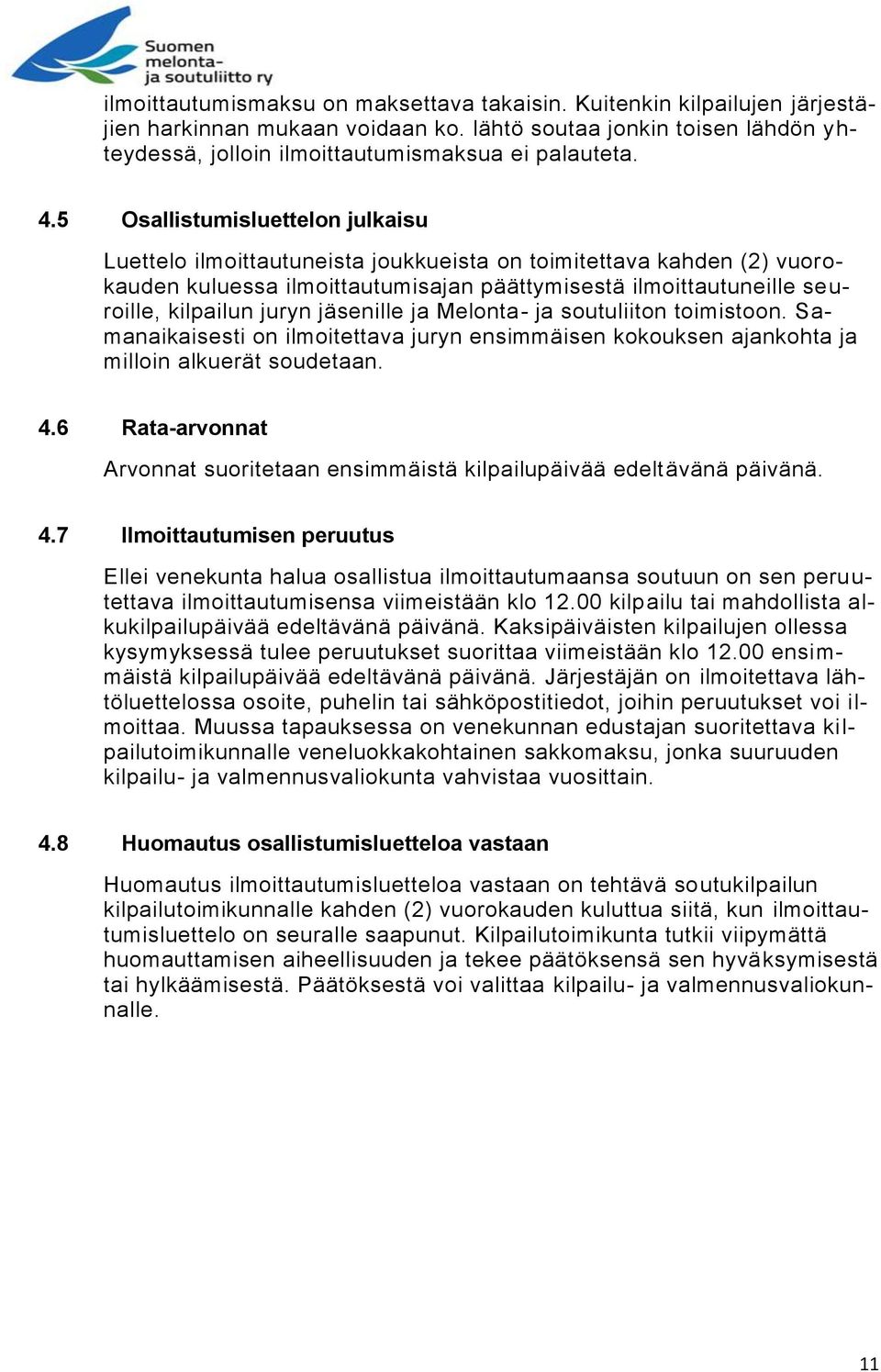 juryn jäsenille ja Melonta- ja soutuliiton toimistoon. Samanaikaisesti on ilmoitettava juryn ensimmäisen kokouksen ajankohta ja milloin alkuerät soudetaan. 4.