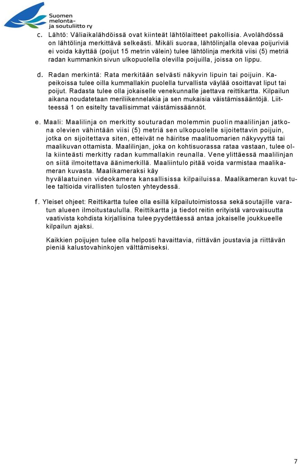 lippu. d. Radan merkintä: Rata merkitään selvästi näkyvin lipuin tai poijuin. Kapeikoissa tulee oilla kummallakin puolella turvallista väylää osoittavat liput tai poijut.