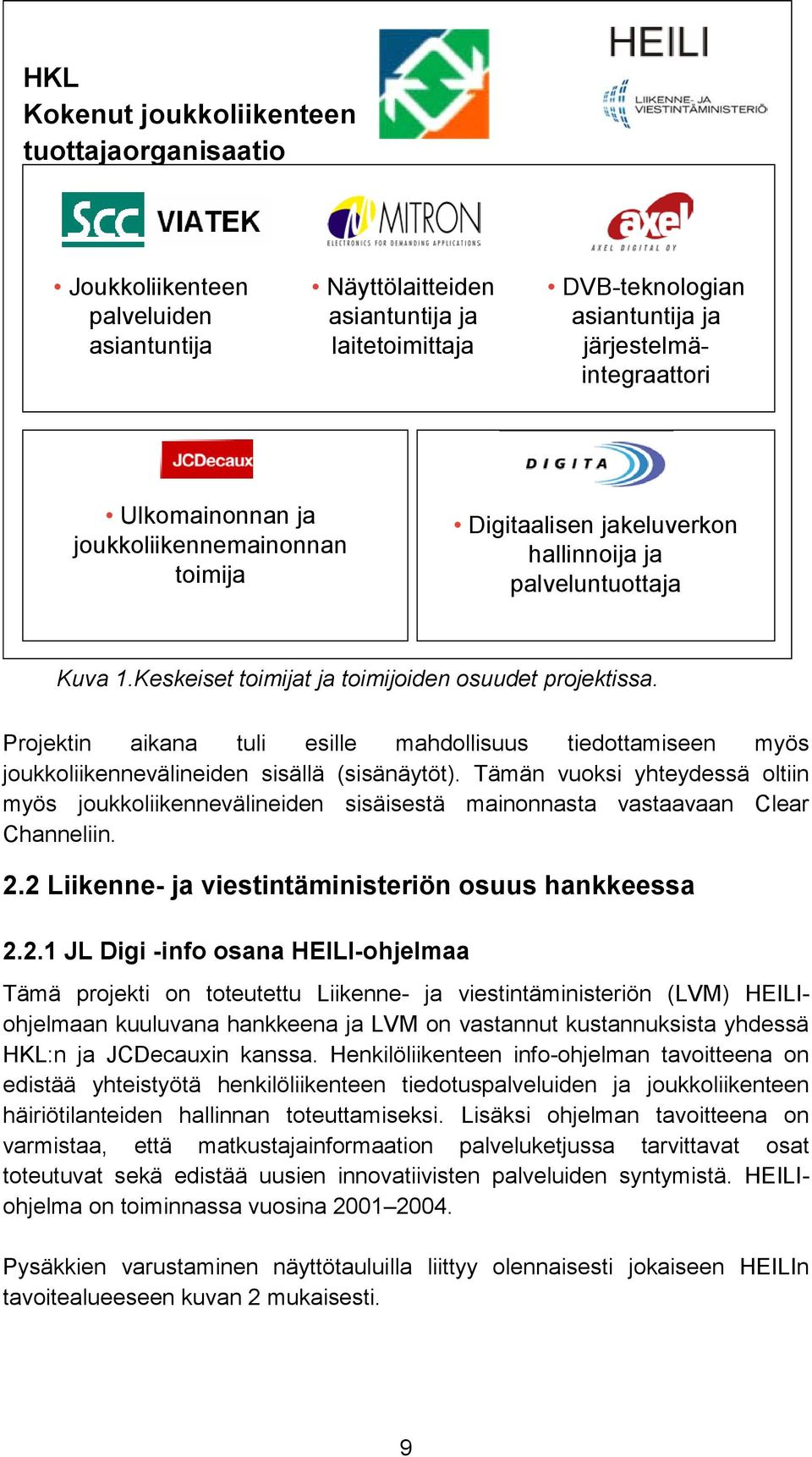 Projektin aikana tuli esille mahdollisuus tiedottamiseen myös joukkoliikennevälineiden sisällä (sisänäytöt).
