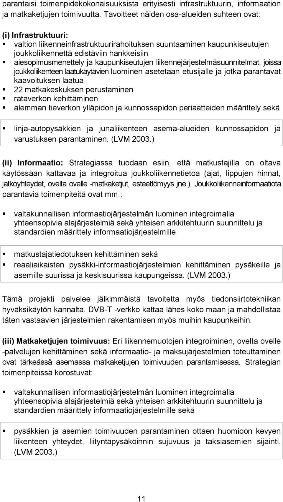 ja kaupunkiseutujen liikennejärjestelmäsuunnitelmat, joissa joukkoliikenteen laatukäytävien luominen asetetaan etusijalle ja jotka parantavat kaavoituksen laatua 22 matkakeskuksen perustaminen