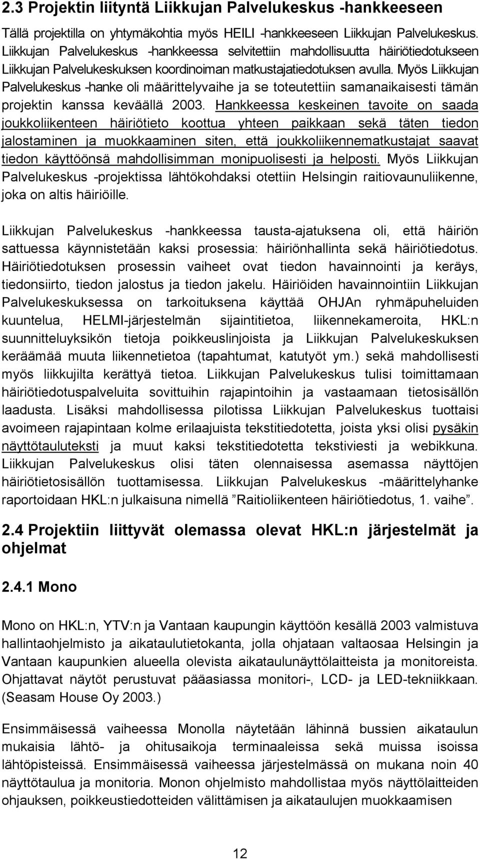 Myös Liikkujan Palvelukeskus -hanke oli määrittelyvaihe ja se toteutettiin samanaikaisesti tämän projektin kanssa keväällä 2003.