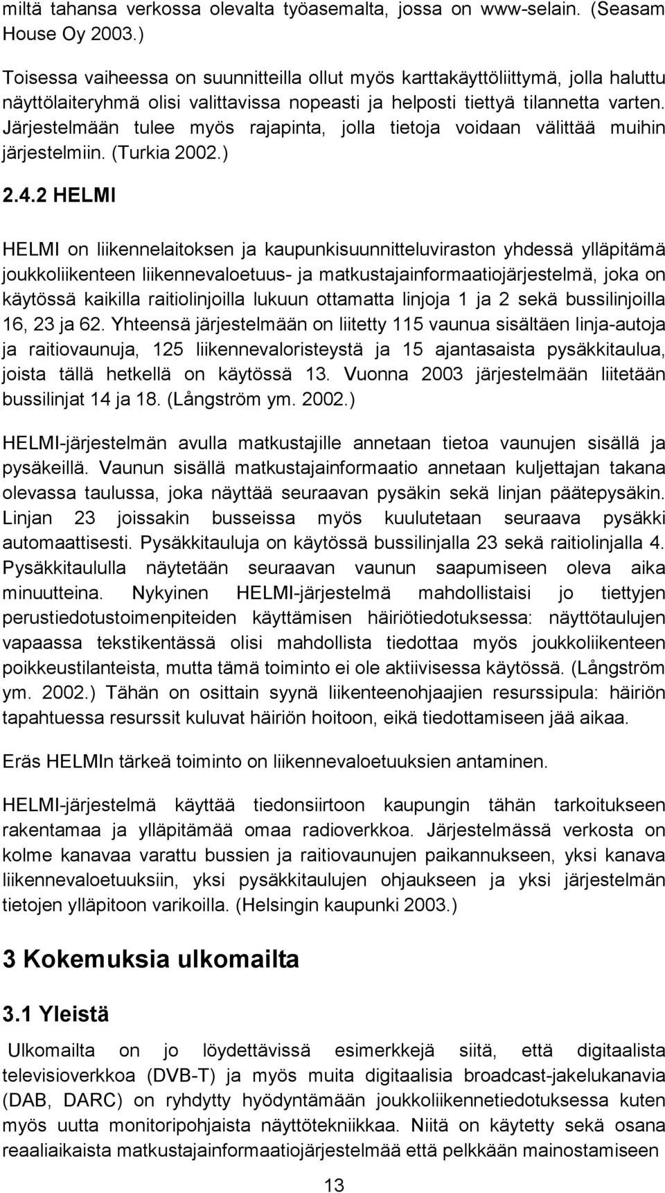 Järjestelmään tulee myös rajapinta, jolla tietoja voidaan välittää muihin järjestelmiin. (Turkia 2002.) 2.4.
