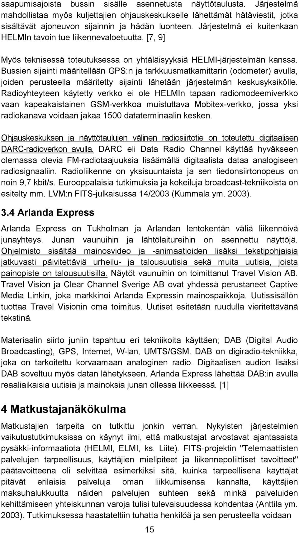 Bussien sijainti määritellään GPS:n ja tarkkuusmatkamittarin (odometer) avulla, joiden perusteella määritetty sijainti lähetään järjestelmän keskusyksikölle.