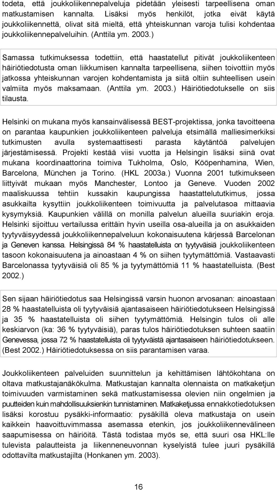 ) Samassa tutkimuksessa todettiin, että haastatellut pitivät joukkoliikenteen häiriötiedotusta oman liikkumisen kannalta tarpeellisena, siihen toivottiin myös jatkossa yhteiskunnan varojen