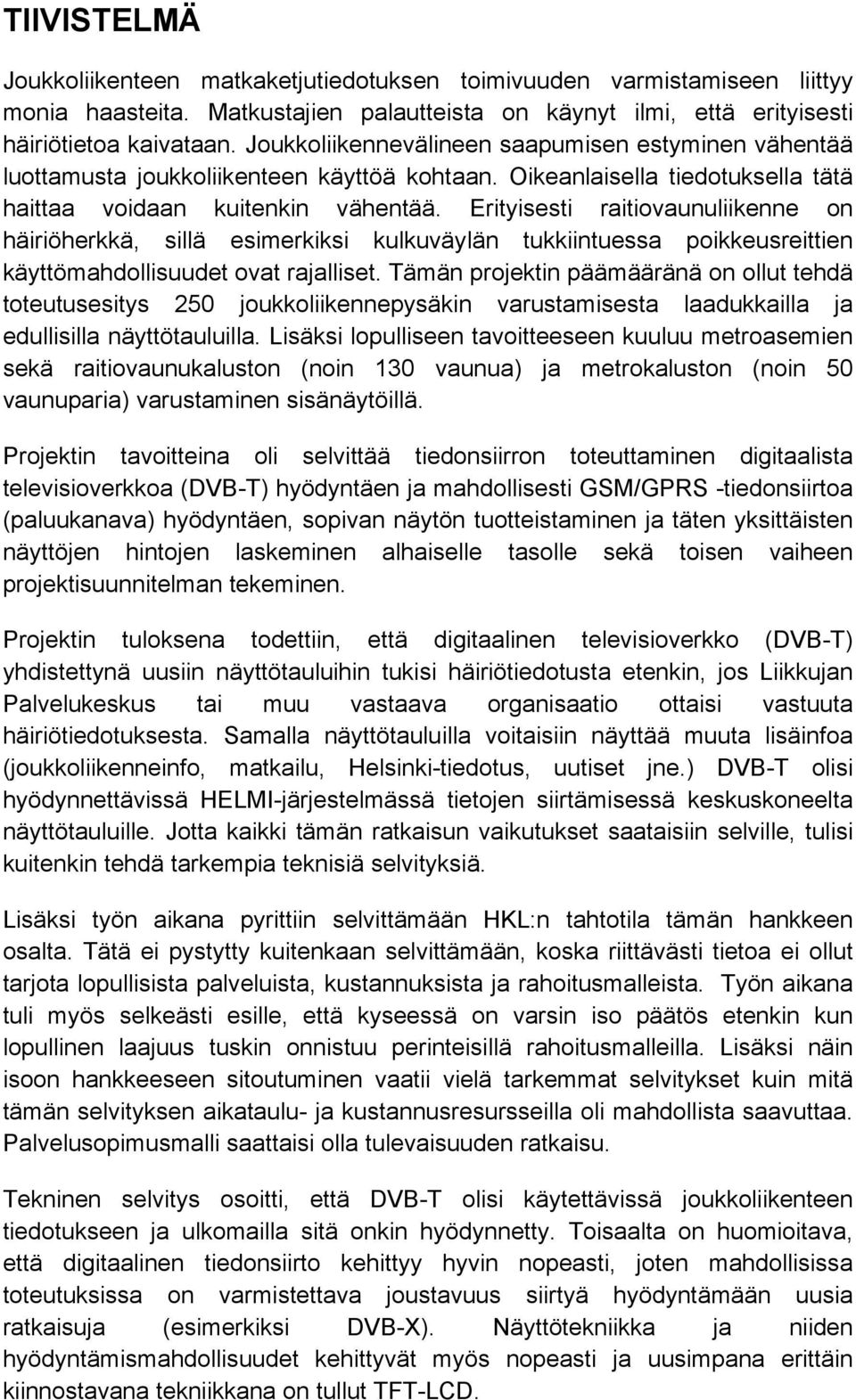 Erityisesti raitiovaunuliikenne on häiriöherkkä, sillä esimerkiksi kulkuväylän tukkiintuessa poikkeusreittien käyttömahdollisuudet ovat rajalliset.