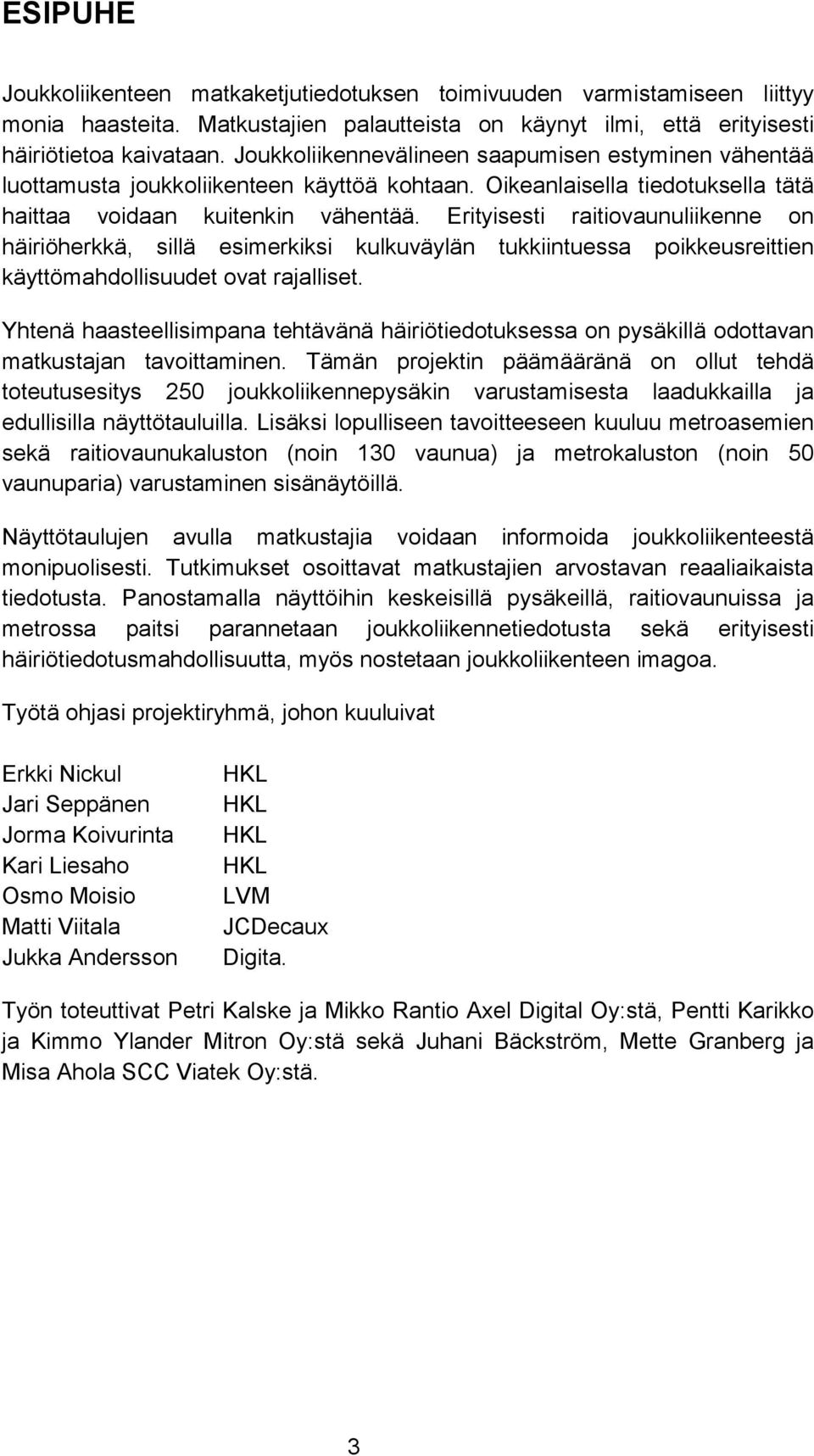 Erityisesti raitiovaunuliikenne on häiriöherkkä, sillä esimerkiksi kulkuväylän tukkiintuessa poikkeusreittien käyttömahdollisuudet ovat rajalliset.