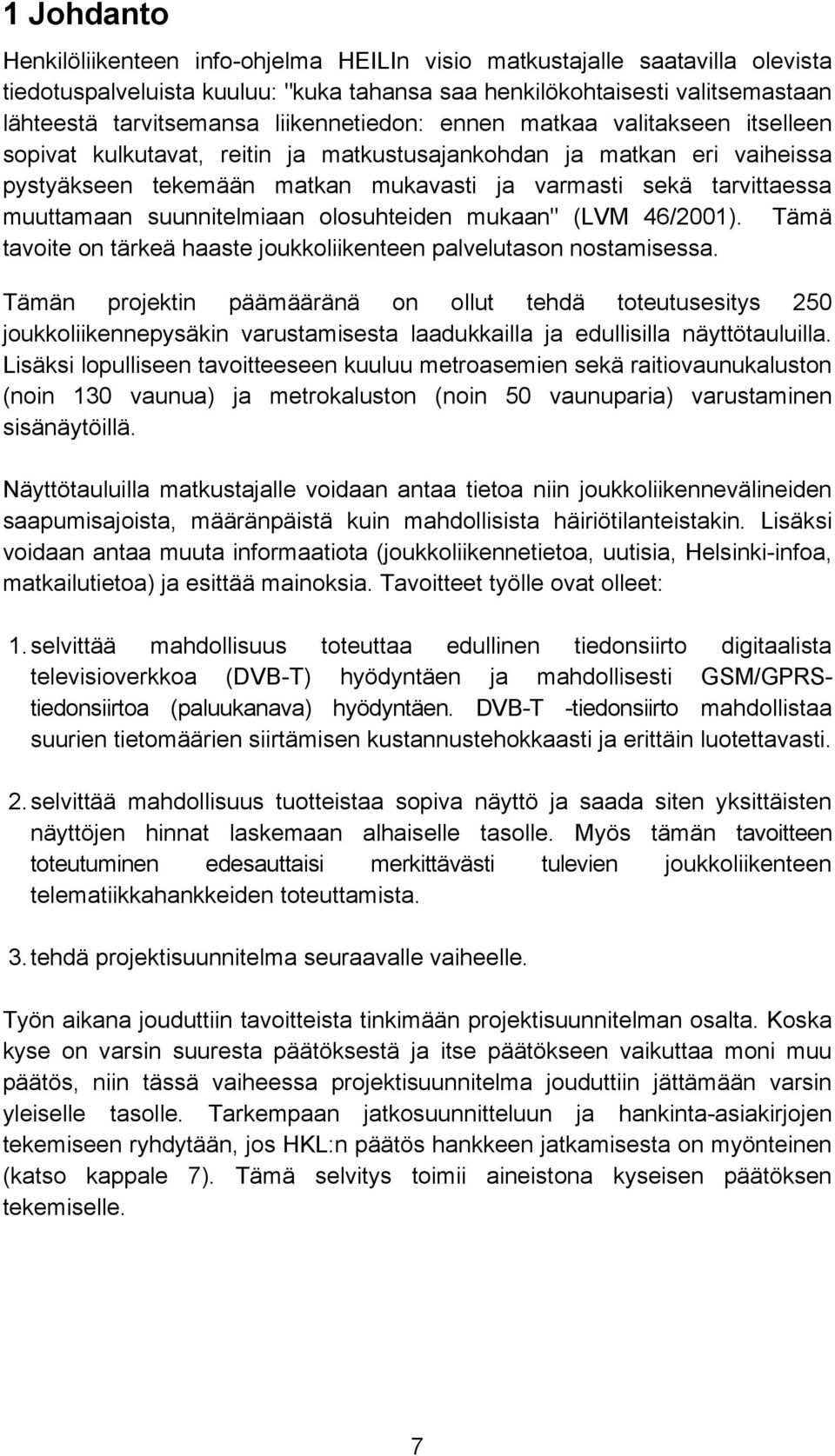 muuttamaan suunnitelmiaan olosuhteiden mukaan" (LVM 46/2001). Tämä tavoite on tärkeä haaste joukkoliikenteen palvelutason nostamisessa.