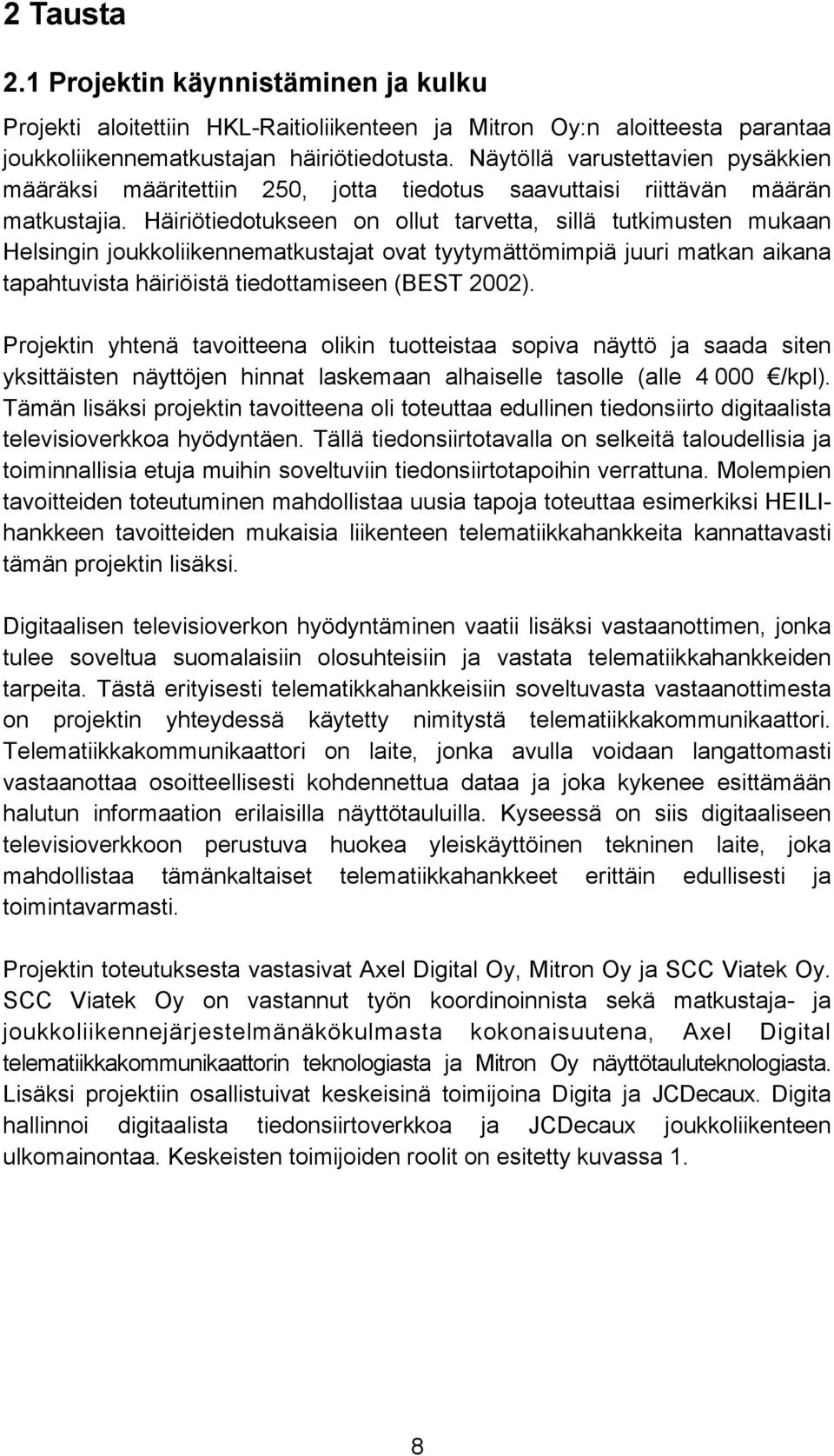 Häiriötiedotukseen on ollut tarvetta, sillä tutkimusten mukaan Helsingin joukkoliikennematkustajat ovat tyytymättömimpiä juuri matkan aikana tapahtuvista häiriöistä tiedottamiseen (BEST 2002).