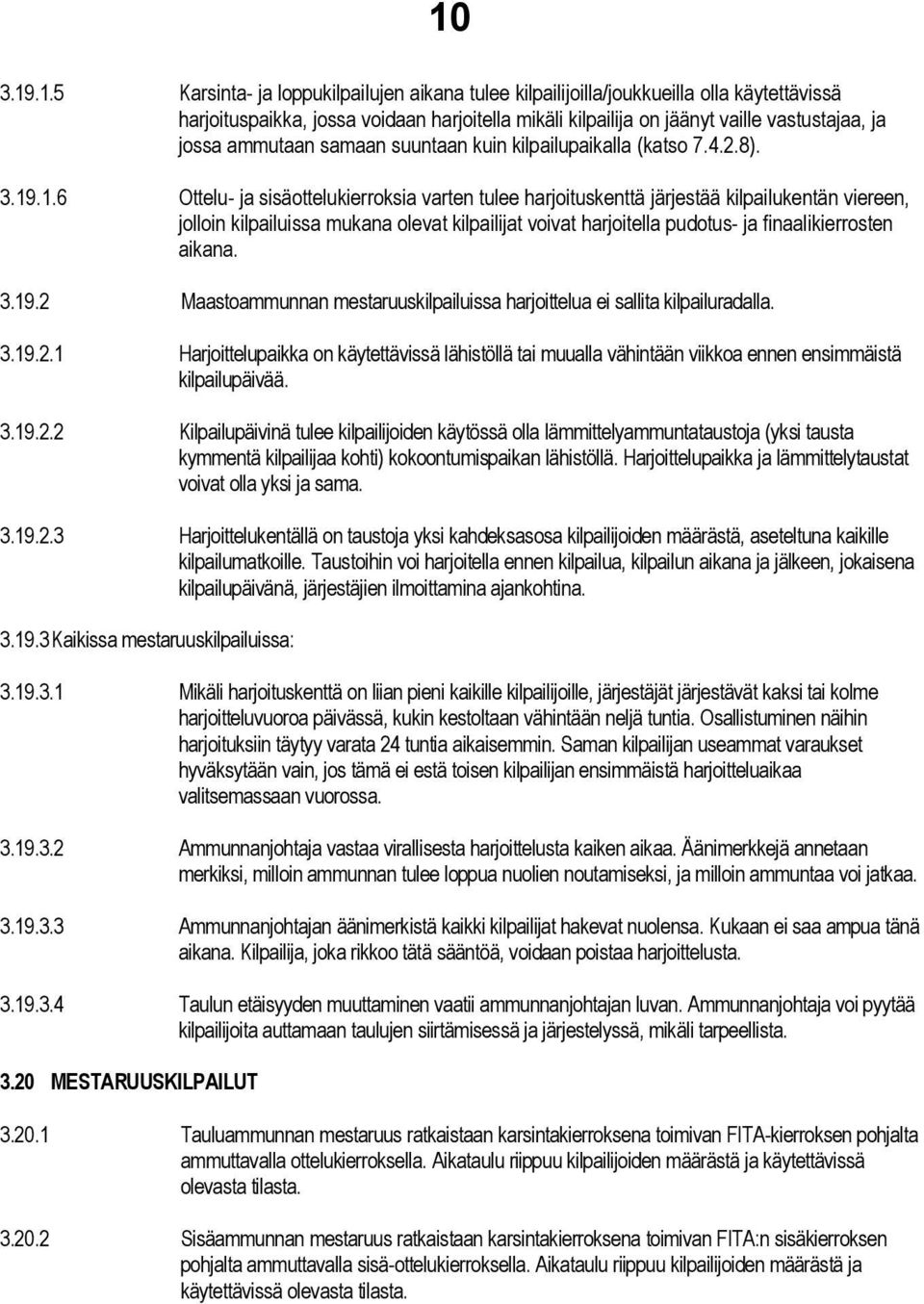 .1.6 Ottelu- ja sisäottelukierroksia varten tulee harjoituskenttä järjestää kilpailukentän viereen, jolloin kilpailuissa mukana olevat kilpailijat voivat harjoitella pudotus- ja finaalikierrosten
