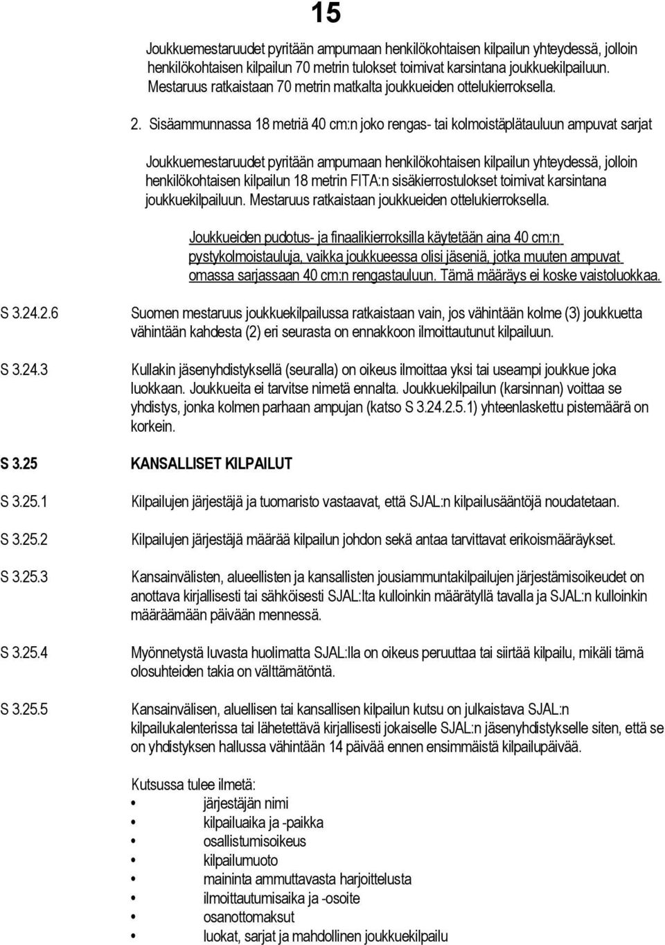 Sisäammunnassa 18 metriä 40 cm:n joko rengas- tai kolmoistäplätauluun ampuvat sarjat Joukkuemestaruudet pyritään ampumaan henkilökohtaisen kilpailun yhteydessä, jolloin henkilökohtaisen kilpailun 18
