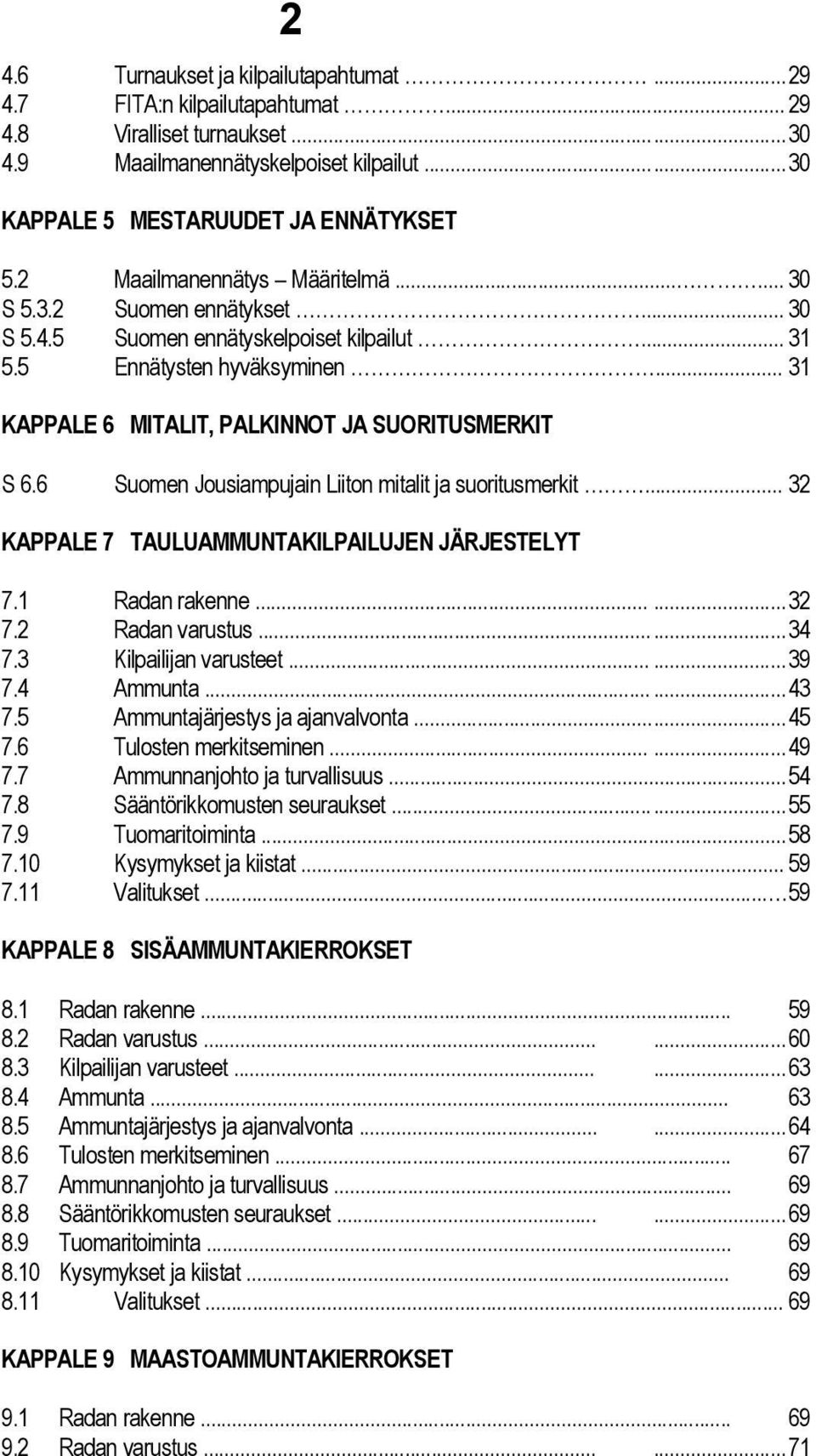 .. 31 KAPPALE 6 MITALIT, PALKINNOT JA SUORITUSMERKIT S 6.6 Suomen Jousiampujain Liiton mitalit ja suoritusmerkit... 32 KAPPALE 7 TAULUAMMUNTAKILPAILUJEN JÄRJESTELYT 7.1 Radan rakenne......32 7.