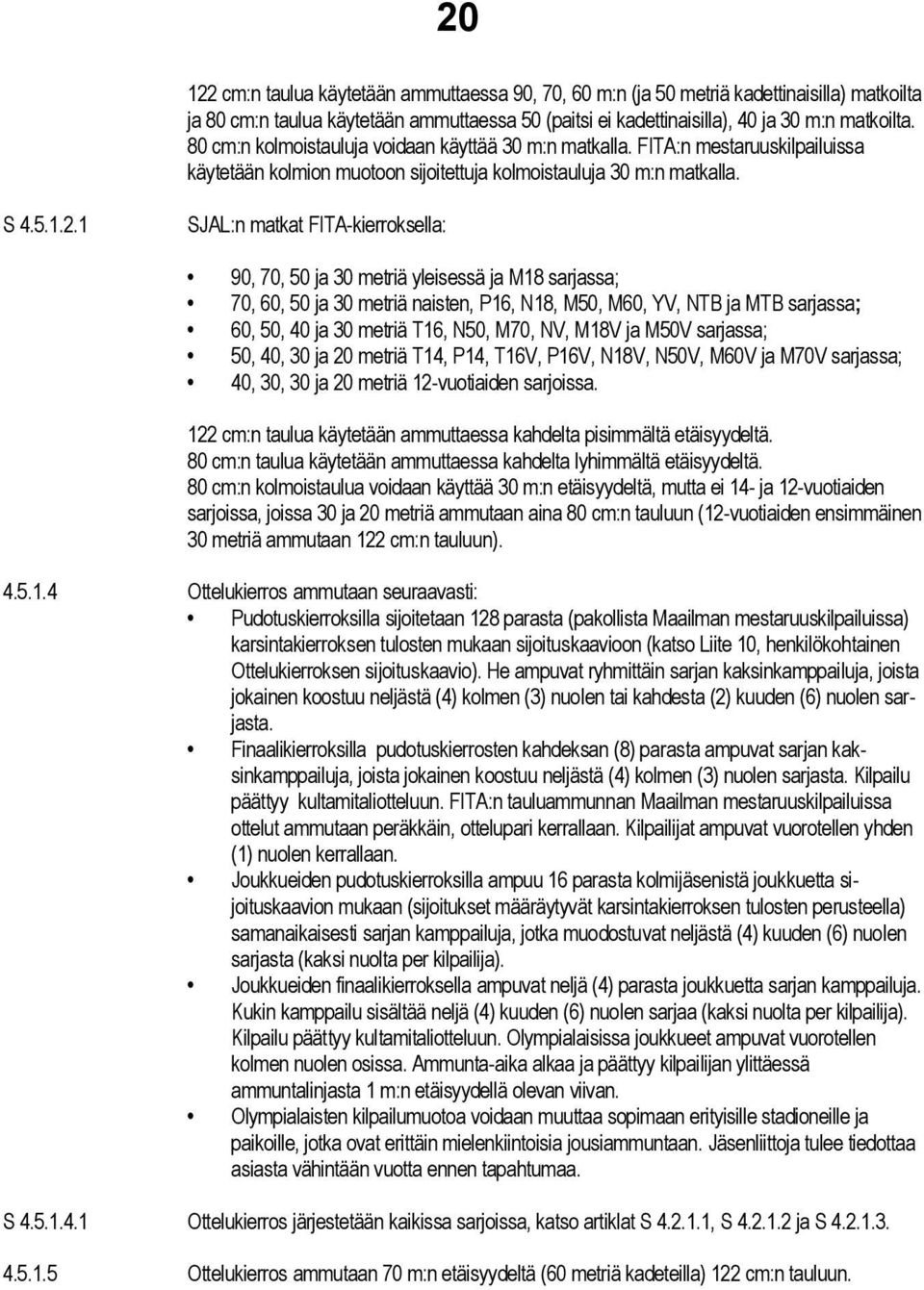 1 SJAL:n matkat FITA-kierroksella: 90, 70, 50 ja 30 metriä yleisessä ja M18 sarjassa; 70, 60, 50 ja 30 metriä naisten, P16, N18, M50, M60, YV, NTB ja MTB sarjassa; 60, 50, 40 ja 30 metriä T16, N50,