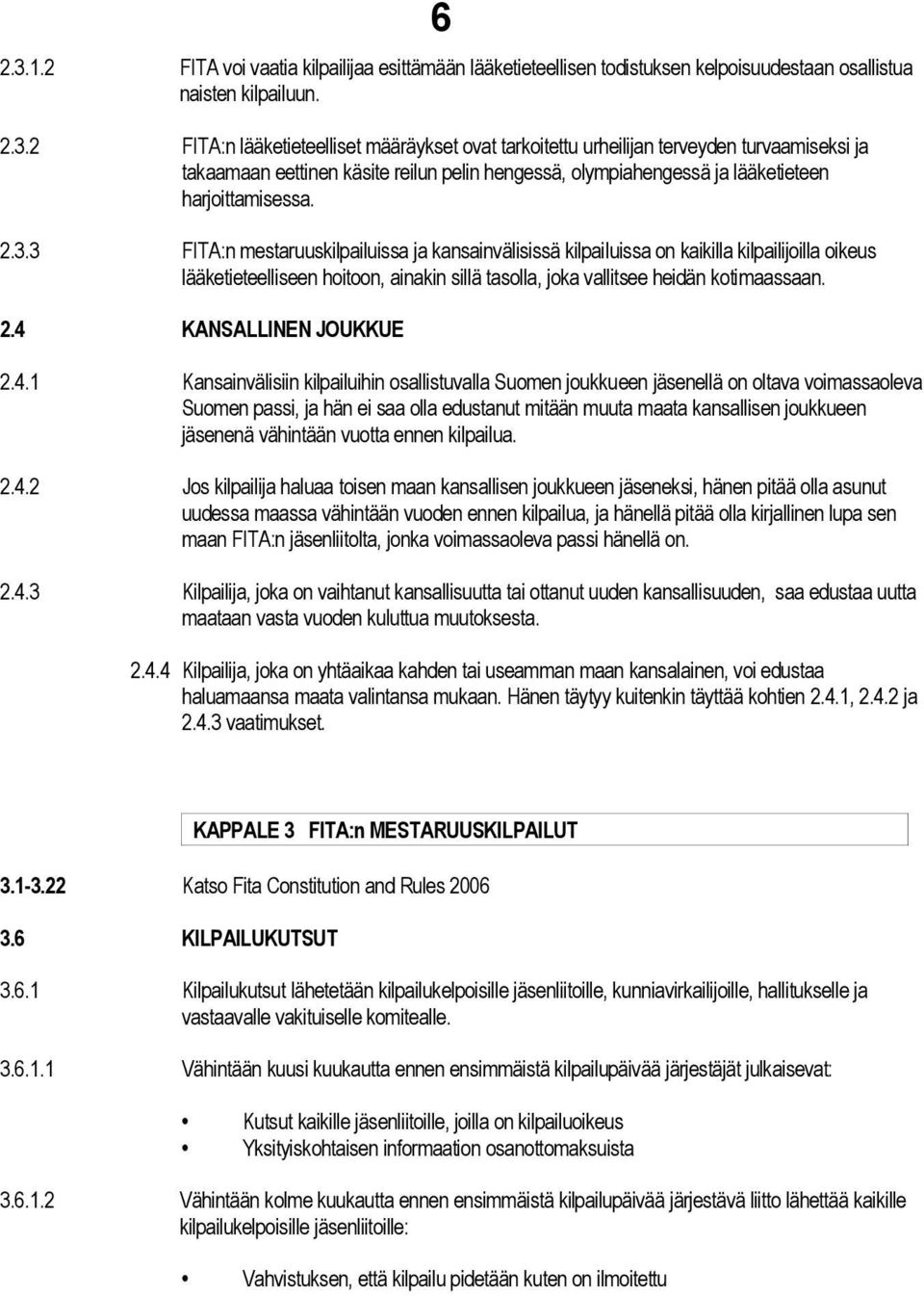 4 KANSALLINEN JOUKKUE 6 2.4.1 Kansainvälisiin kilpailuihin osallistuvalla Suomen joukkueen jäsenellä on oltava voimassaoleva Suomen passi, ja hän ei saa olla edustanut mitään muuta maata kansallisen