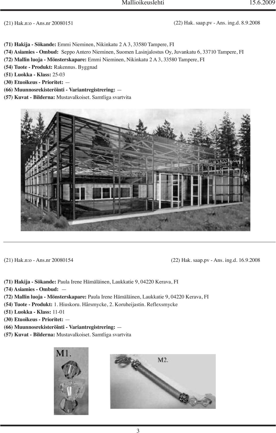 luoja - Mönsterskapare: Emmi Nieminen, Nikinkatu 2 A 3, 33580 Tampere, FI (54) Tuote - Produkt: Rakennus. Byggnad (51) Luokka - Klass: 25-03 (21) Hak.n:o - Ans.nr 20080154 (22) Hak. saap.