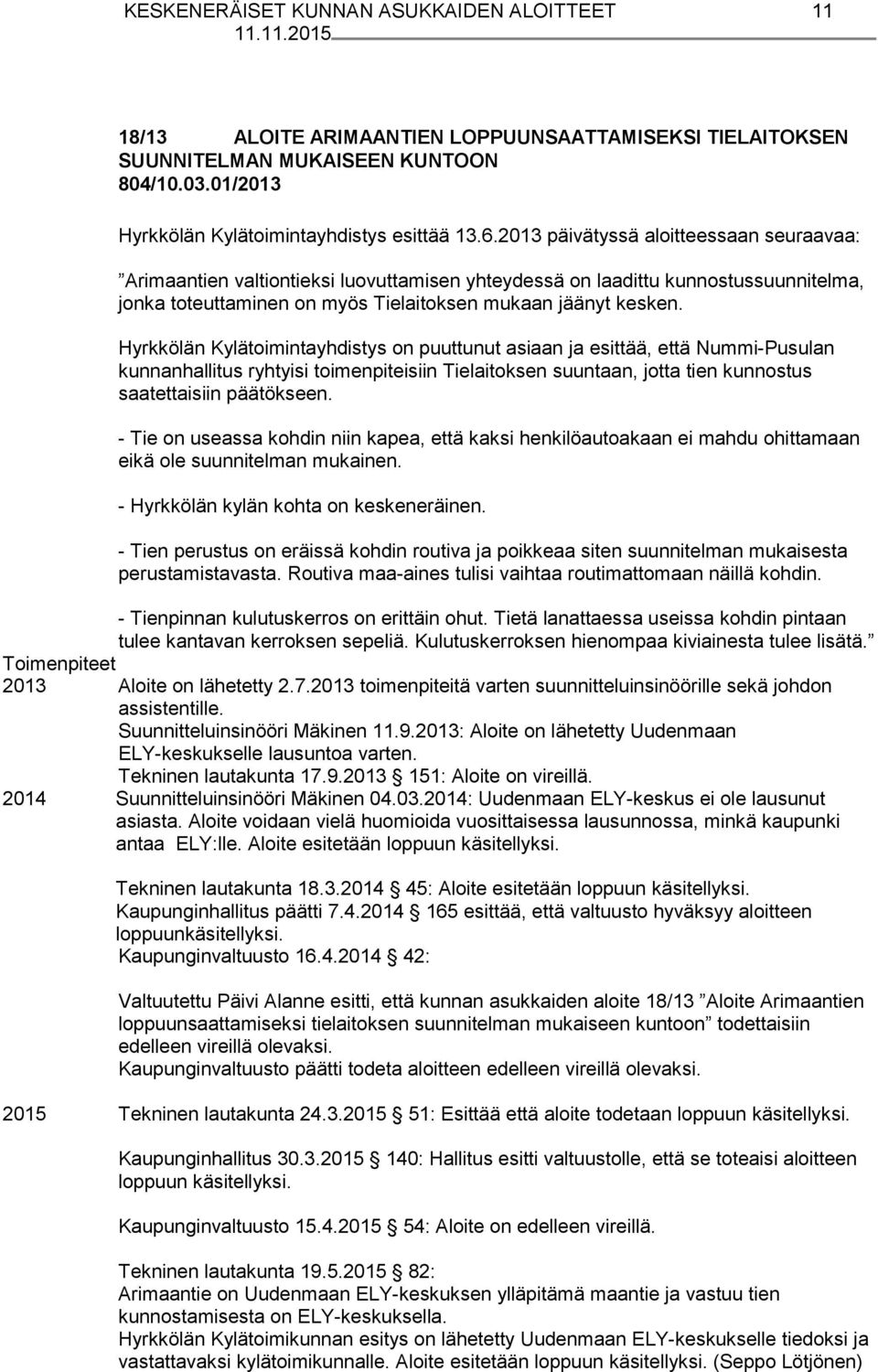 Hyrkkölän Kylätoimintayhdistys on puuttunut asiaan ja esittää, että Nummi Pusulan kunnanhallitus ryhtyisi toimenpiteisiin Tielaitoksen suuntaan, jotta tien kunnostus saatettaisiin päätökseen.