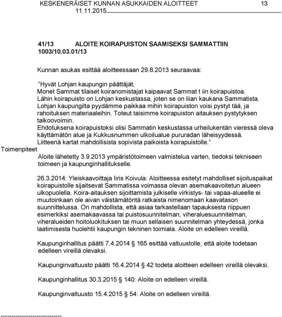 Lähin koirapuisto on Lohjan keskustassa, joten se on liian kaukana Sammatista. Lohjan kaupungilta pyydämme paikkaa mihin koirapuiston voisi pystyt tää, ja rahoituksen materiaaleihin.