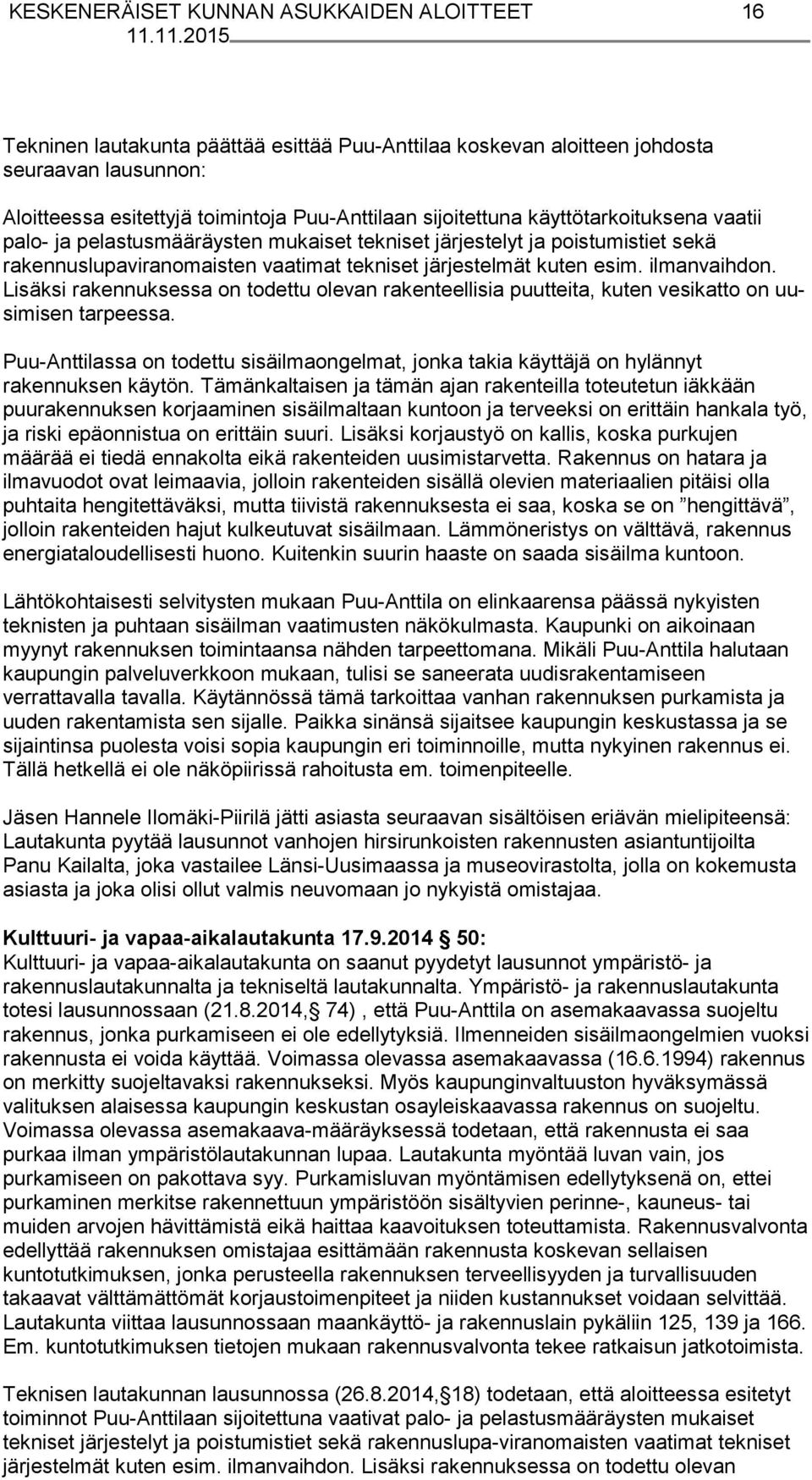 ilmanvaihdon. Lisäksi ra ken nuk ses sa on todettu olevan rakenteellisia puutteita, kuten vesikatto on uusi mi sen tarpeessa.