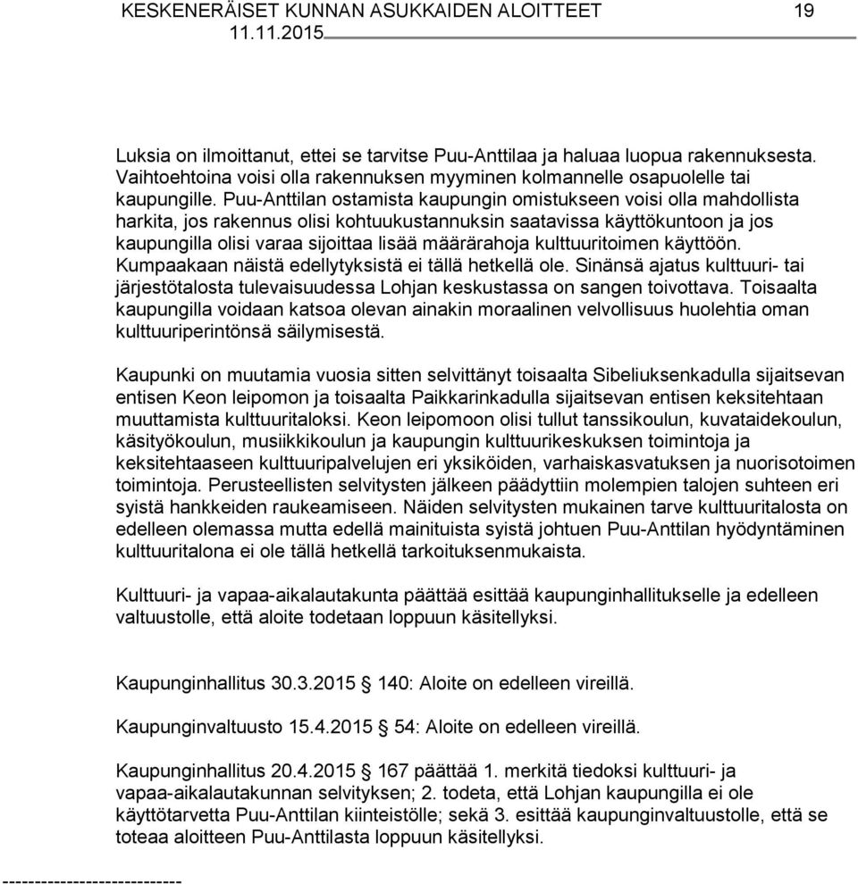 Puu Anttilan ostamista kaupungin omistukseen voisi olla mahdollista harkita, jos rakennus olisi kohtuukustannuksin saatavissa käyttökuntoon ja jos kaupungilla olisi varaa sijoittaa lisää määrärahoja