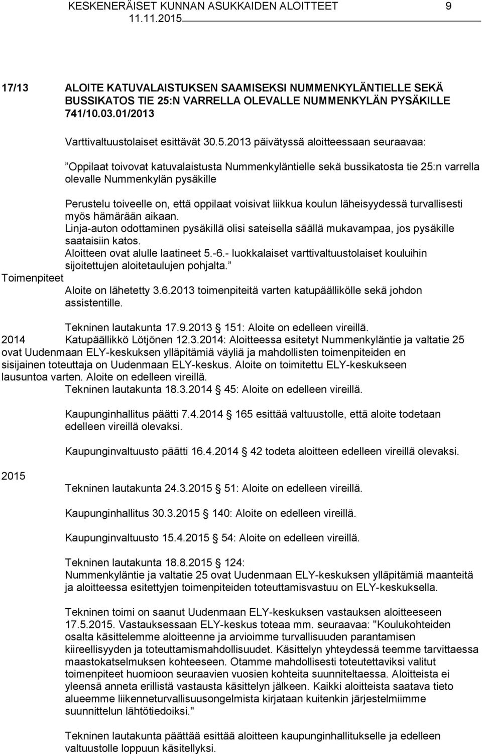 2013 päivätyssä aloitteessaan seuraavaa: Oppilaat toivovat katuvalaistusta Nummenkyläntielle sekä bussikatosta tie 25:n varrella olevalle Nummenkylän pysäkille Perustelu toiveelle on, että oppilaat