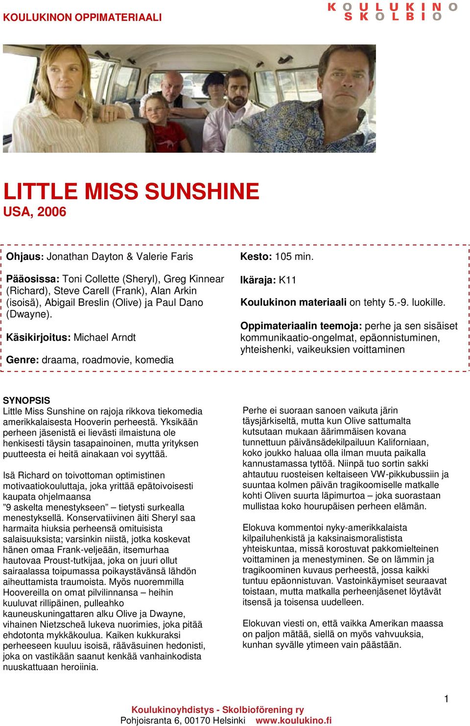 Oppimateriaalin teemoja: perhe ja sen sisäiset kommunikaatio-ongelmat, epäonnistuminen, yhteishenki, vaikeuksien voittaminen SYNOPSIS Little Miss Sunshine on rajoja rikkova tiekomedia