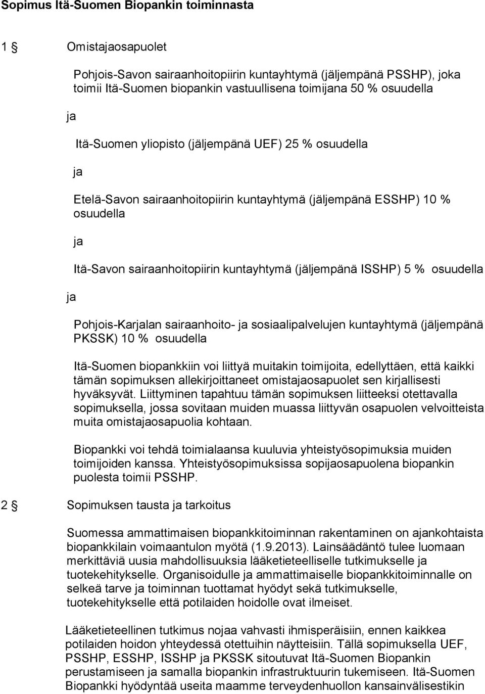 ISSHP) 5 % osuudella Pohjois-Karjalan sairaanhoito- ja sosiaalipalvelujen kuntayhtymä (jäljempänä PKSSK) 10 % osuudella Itä-Suomen biopankkiin voi liittyä muitakin toimijoita, edellyttäen, että