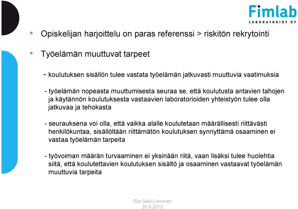 seurauksena voi olla, että vaikka alalle koulutetaan määrällisesti riittävästi henkilökuntaa, sisällöltään riittämätön koulutuksen synnyttämä osaaminen ei vastaa työelämän