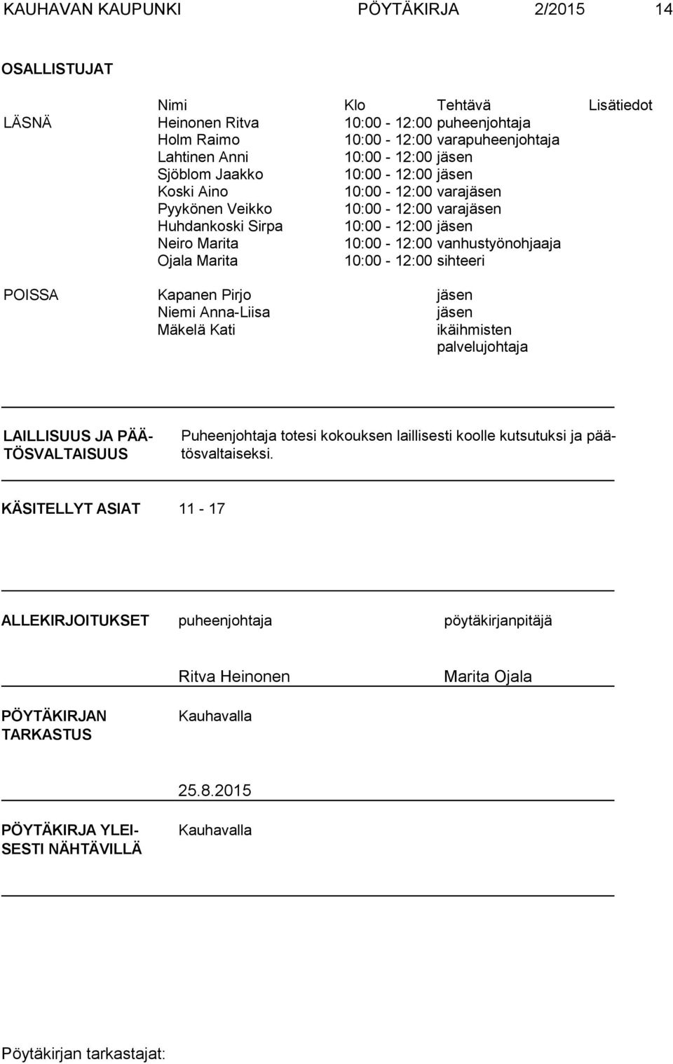 10:00-12:00 sihteeri POISSA Kapanen Pirjo jäsen Niemi Anna-Liisa jäsen Mäkelä Kati ikäihmisten palvelujohtaja LAILLISUUS JA PÄÄ- TÖSVALTAISUUS Puheenjohtaja totesi kokouksen laillisesti koolle