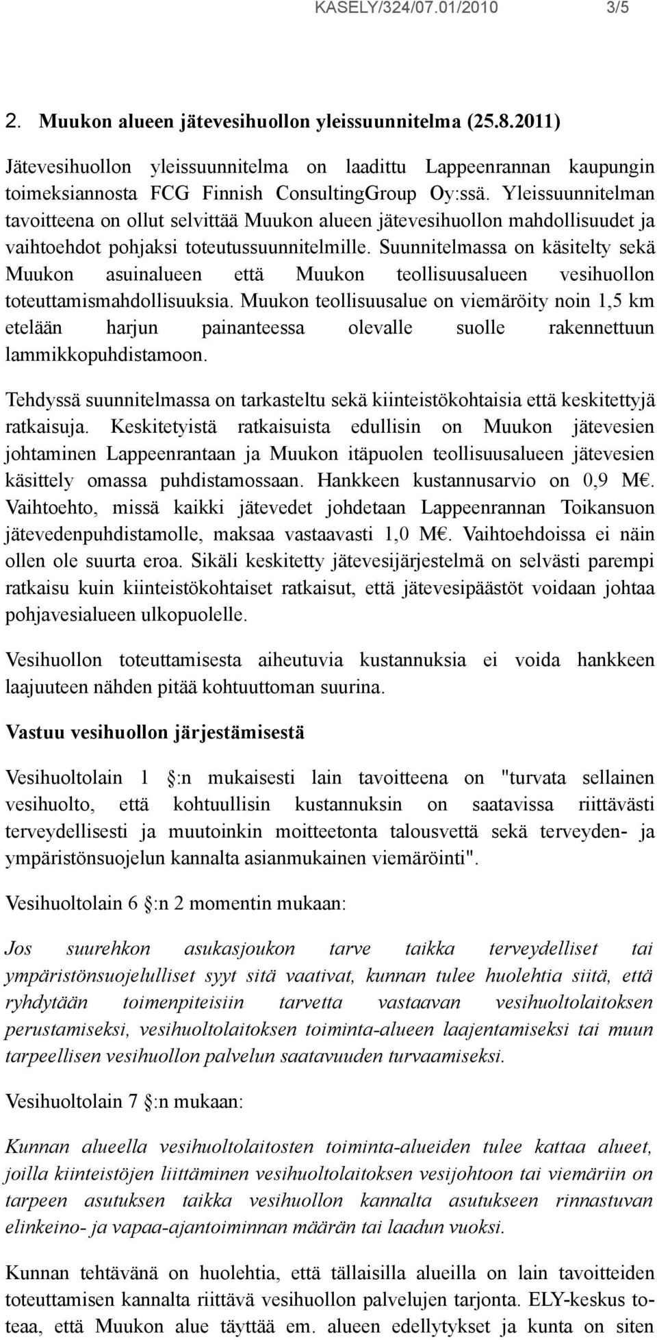 Yleissuunnitelman tavoitteena on ollut selvittää Muukon alueen jätevesihuollon mahdollisuudet ja vaihtoehdot pohjaksi toteutussuunnitelmille.