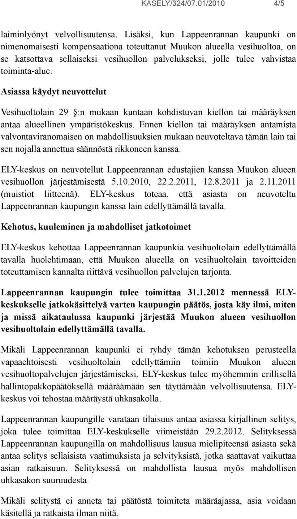 toiminta-alue. Asiassa käydyt neuvottelut Vesihuoltolain 29 :n mukaan kuntaan kohdistuvan kiellon tai määräyksen antaa alueellinen ympäristökeskus.