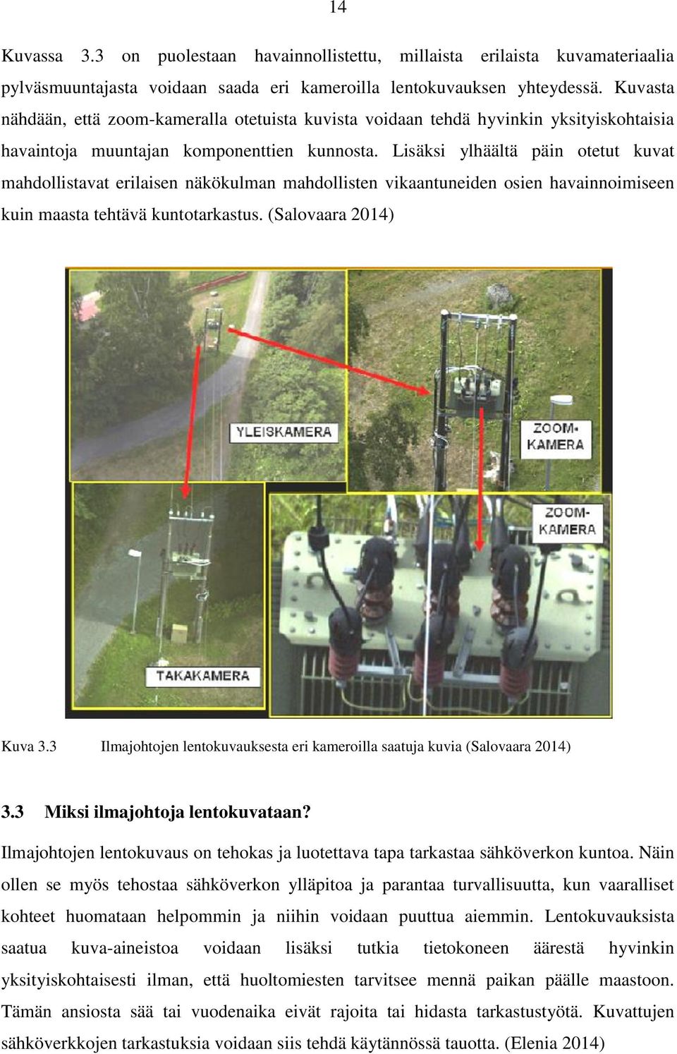 Lisäksi ylhäältä päin otetut kuvat mahdollistavat erilaisen näkökulman mahdollisten vikaantuneiden osien havainnoimiseen kuin maasta tehtävä kuntotarkastus. (Salovaara 2014) Kuva 3.