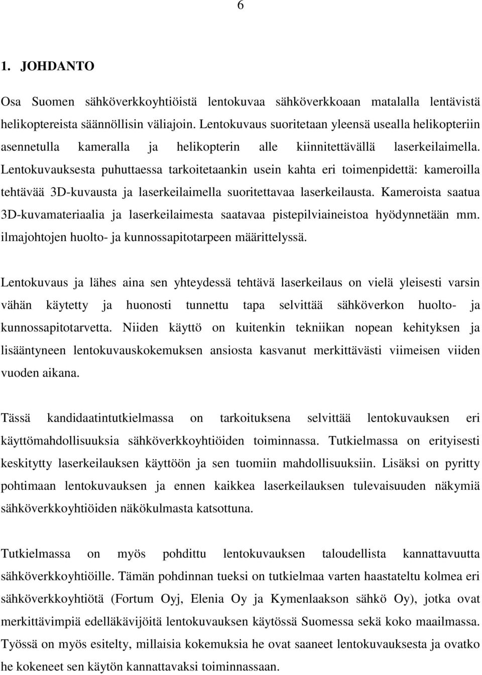 Lentokuvauksesta puhuttaessa tarkoitetaankin usein kahta eri toimenpidettä: kameroilla tehtävää 3D-kuvausta ja laserkeilaimella suoritettavaa laserkeilausta.