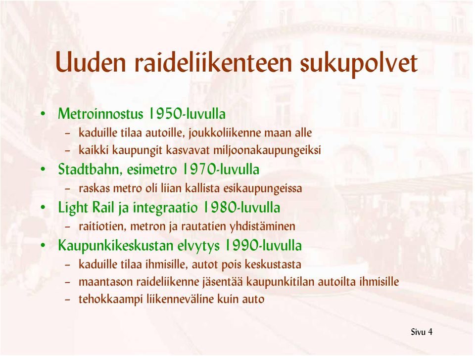 integraatio 1980-luvulla raitiotien, metron ja rautatien yhdistäminen Kaupunkikeskustan elvytys 1990-luvulla kaduille tilaa